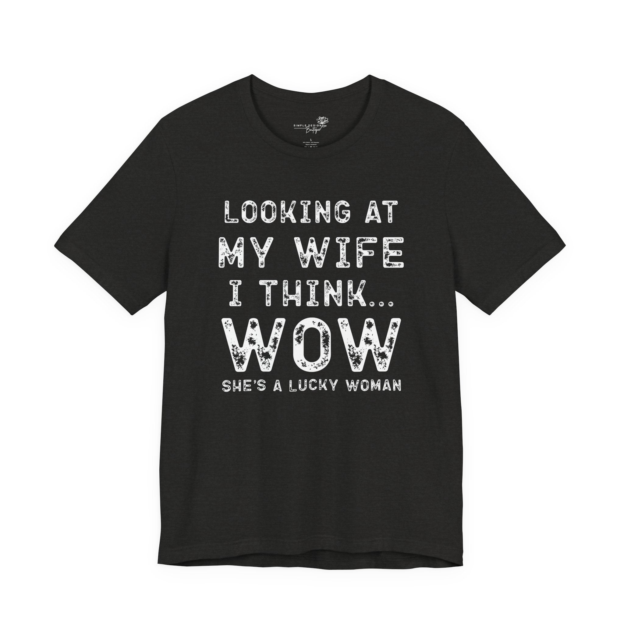 Looking at My Wife I Think Wow What a Lucky Woman T-Shirt — Funny Husband Tee