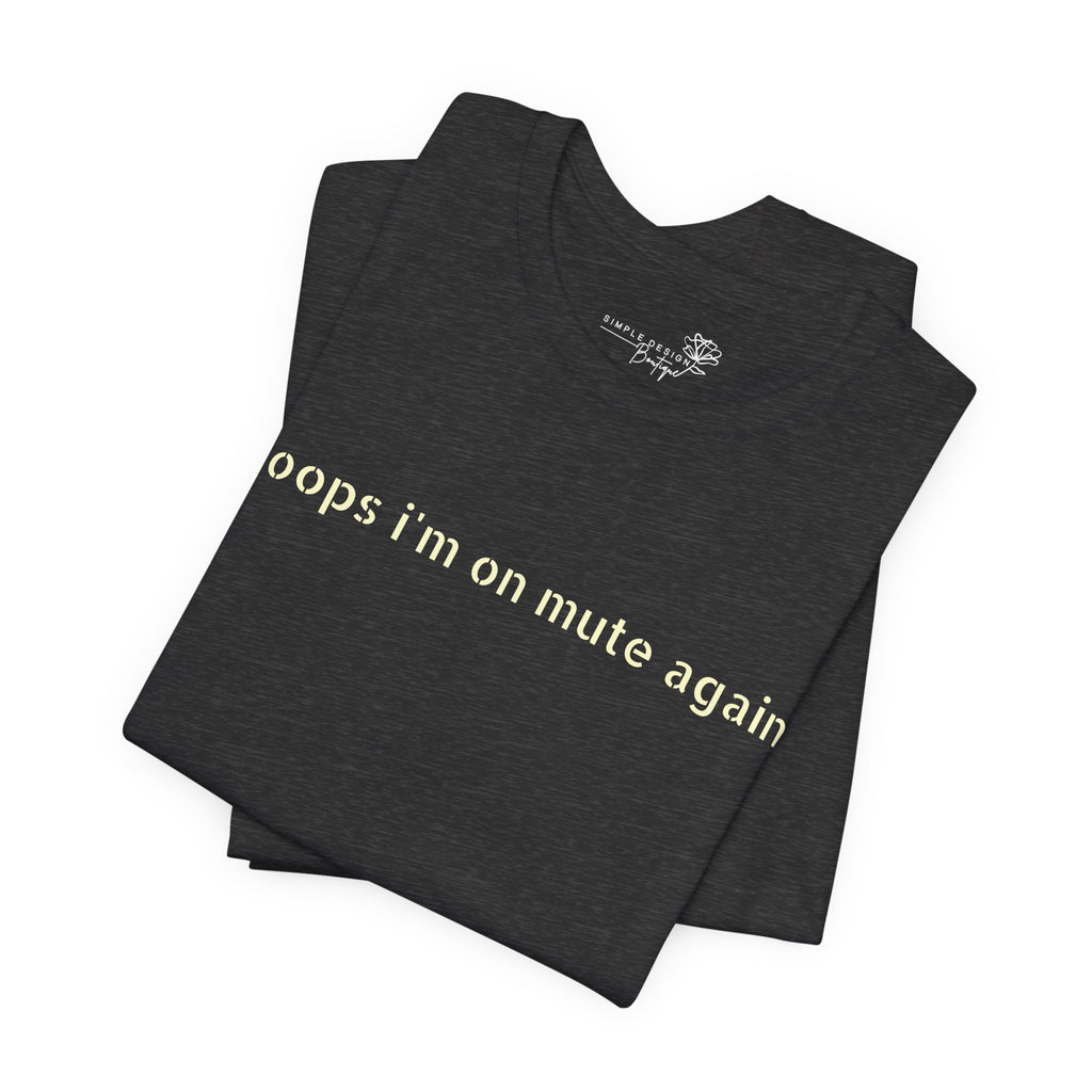 "Oops, I'm on Mute Again" Funny Work From Home T-Shirt