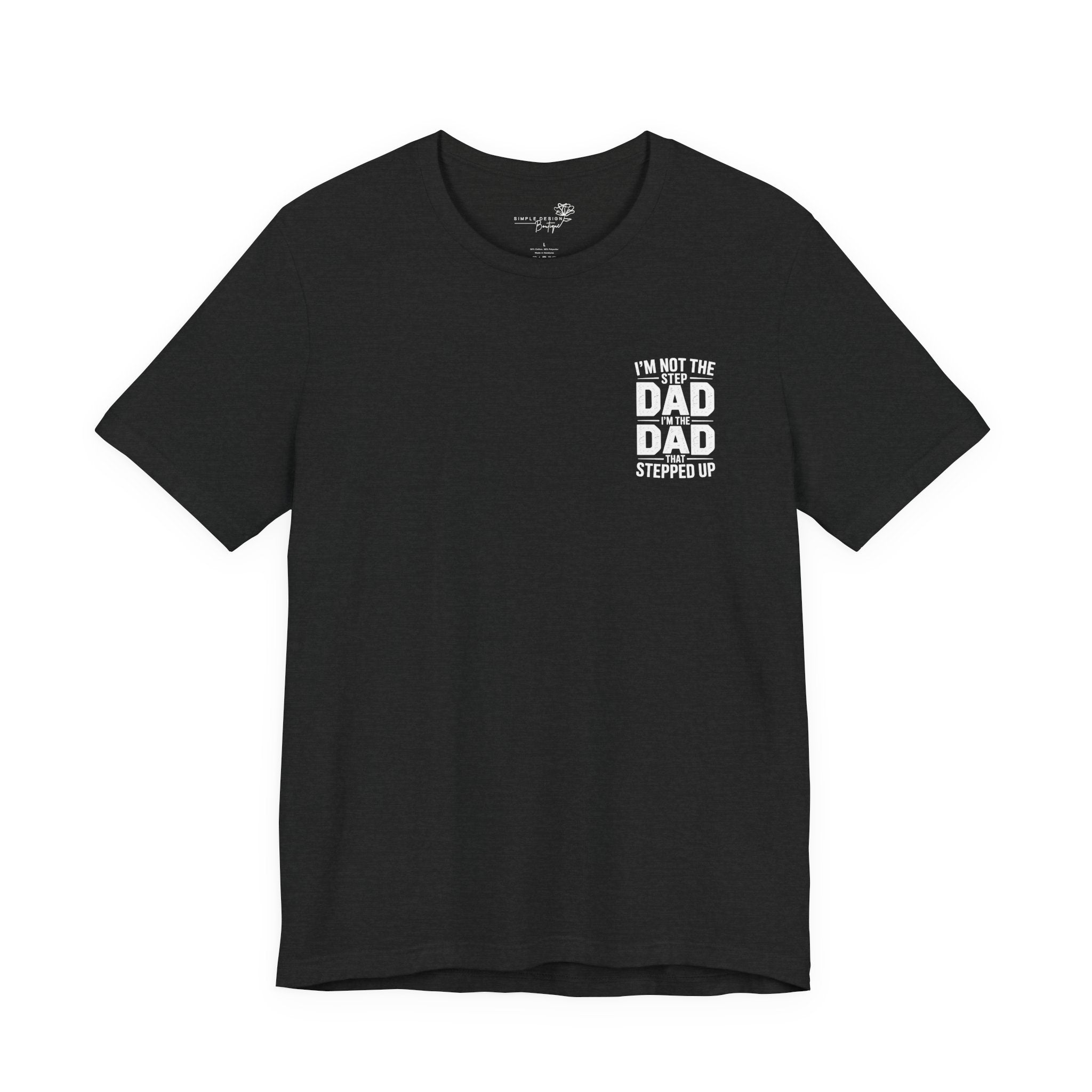 I’m Not the Step Dad, I’m the Dad That Stepped Up — Father’s Day T-Shirt