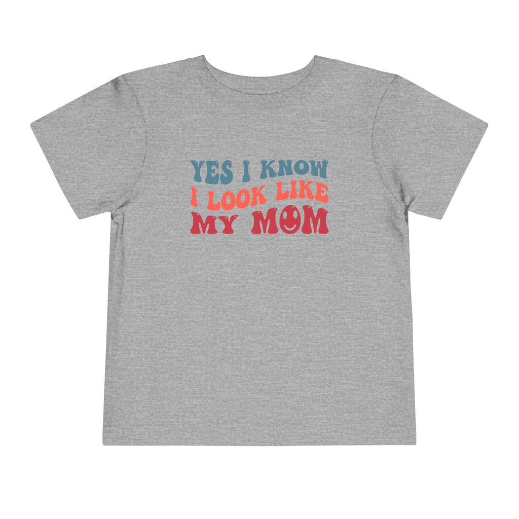 Yes I Know I Look Like My Mom — Funny Toddler Graphic Tee