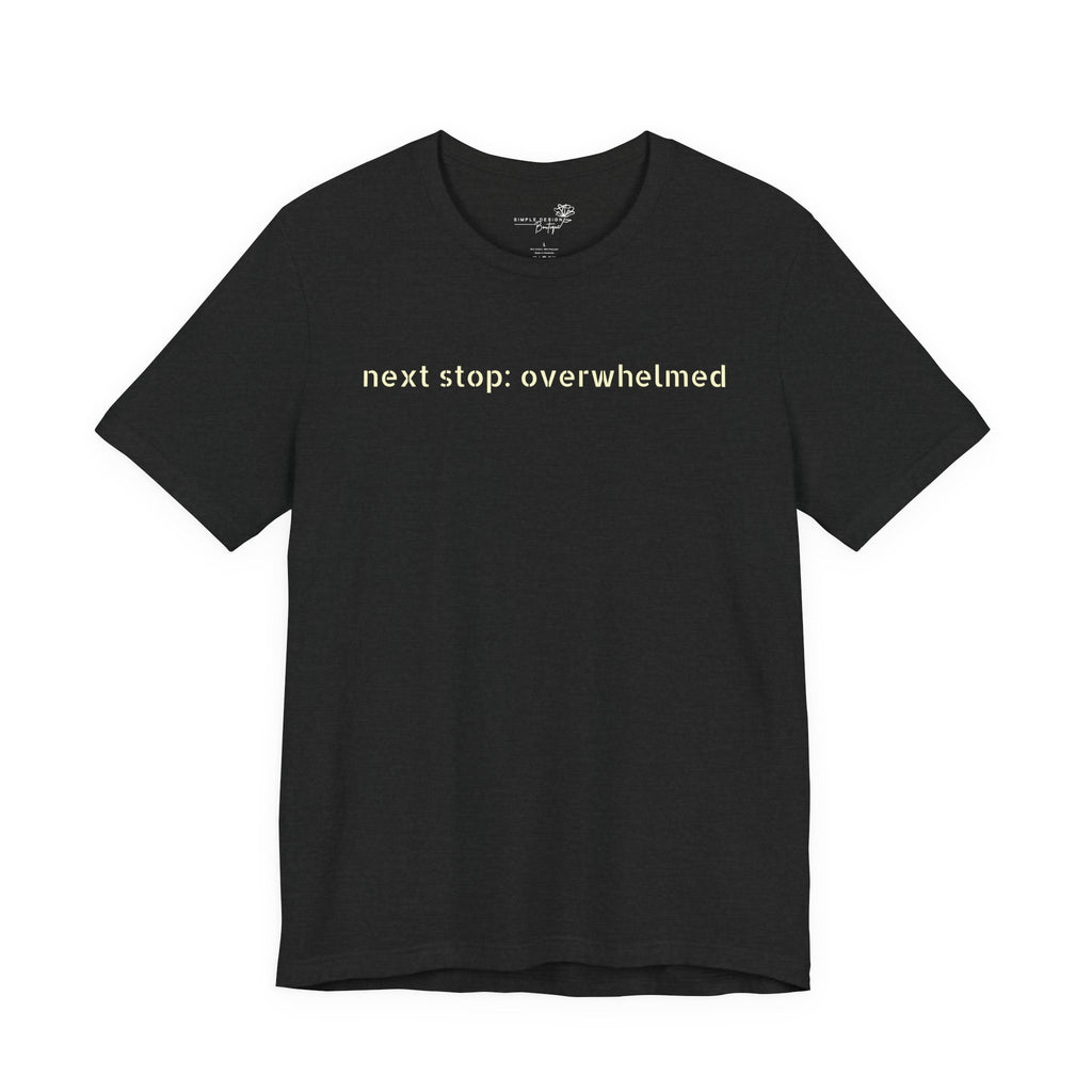 Next Stop: Overwhelmed — Minimalist Funny Graphic T-Shirt