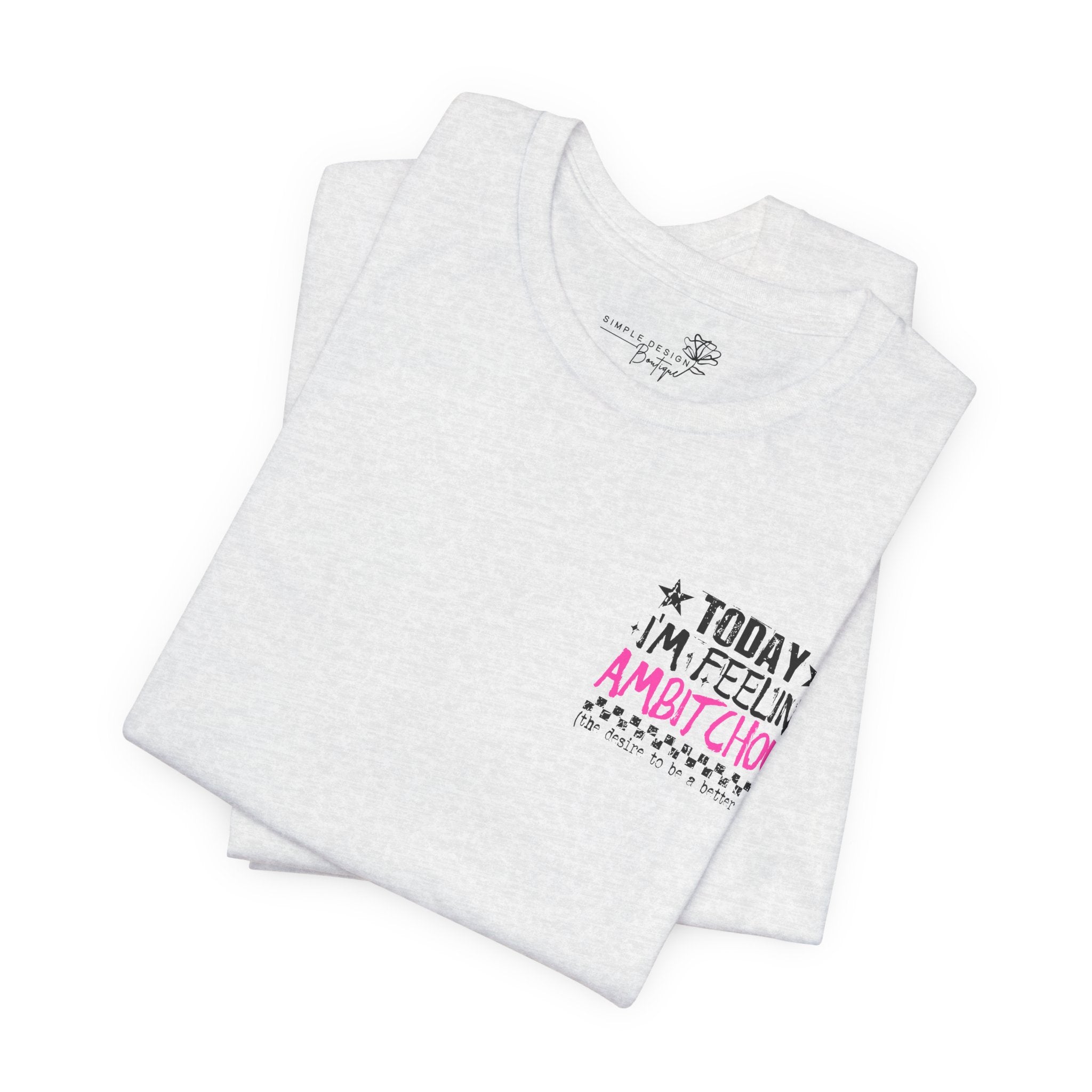 Today I Feel Ambitchous Unisex T-Shirt — Bold Funny Gift for Her