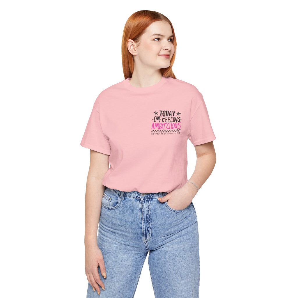 Today I Feel Ambitchous Unisex T-Shirt — Bold Funny Gift for Her