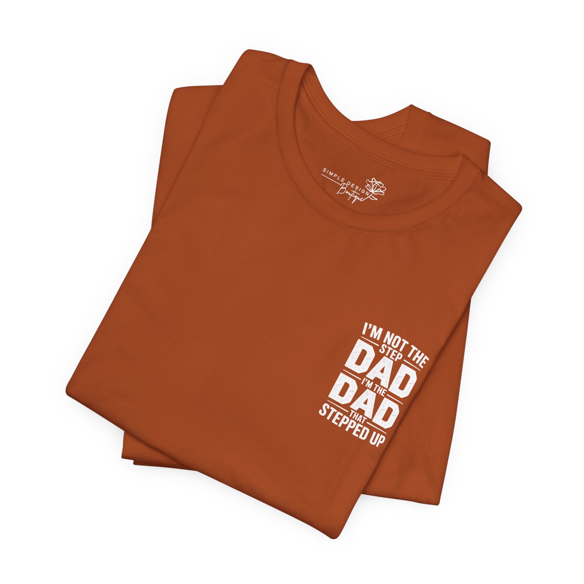 I’m Not the Step Dad, I’m the Dad That Stepped Up — Father’s Day T-Shirt