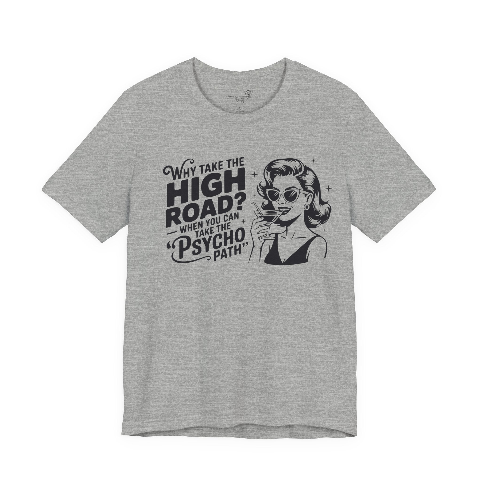 Why Take the High Road When You Can Take the Psycho Path T-Shirt — Funny Gift for Her