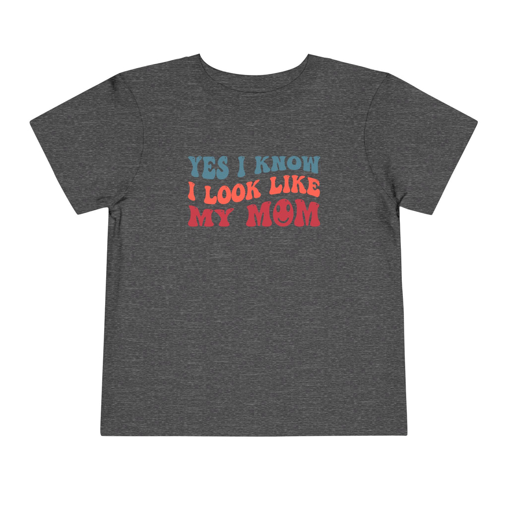 Yes I Know I Look Like My Mom — Funny Toddler Graphic Tee