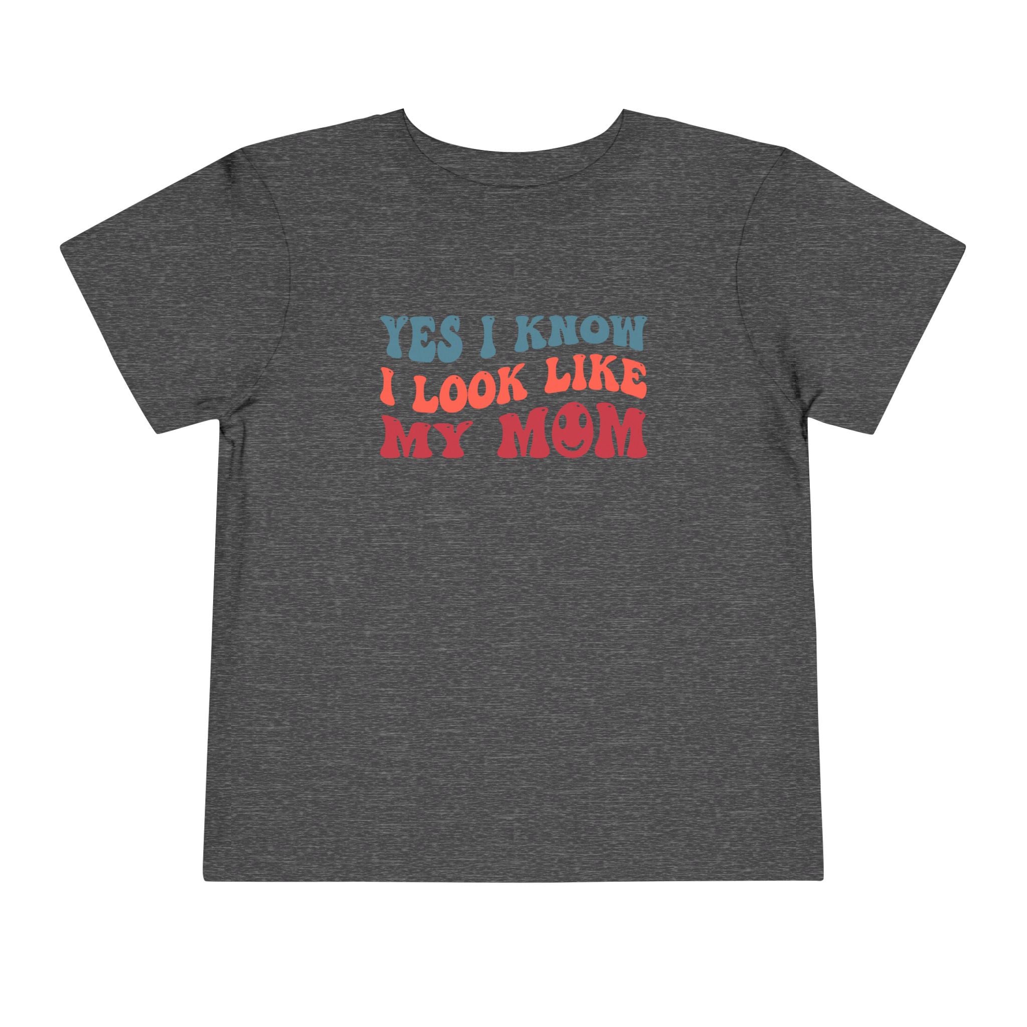 Yes I Know I Look Like My Mom — Funny Toddler Graphic Tee