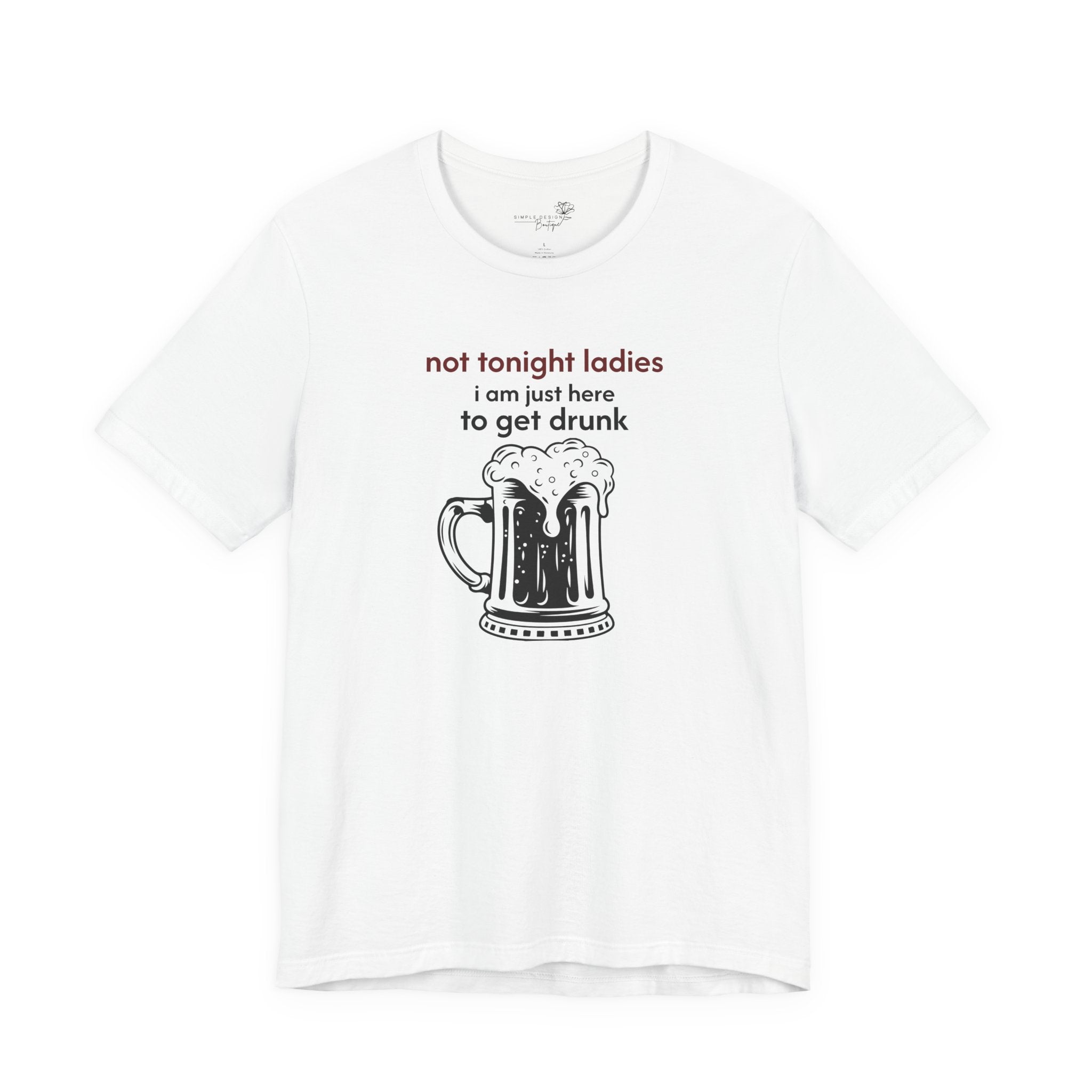 Not Tonight Ladies I’m Here to Get Drunk Graphic Tee — Funny Men’s Shirt | S–3XL