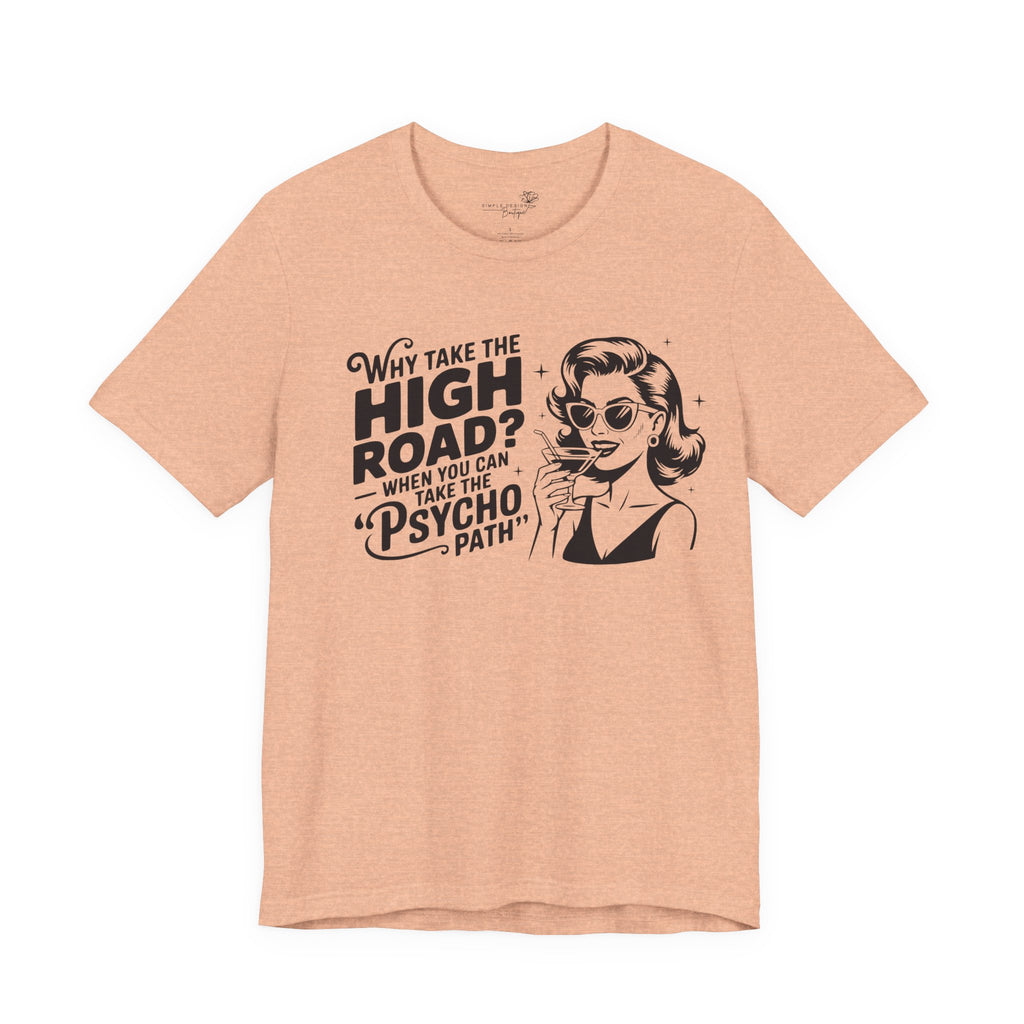 Why Take the High Road When You Can Take the Psycho Path T-Shirt — Funny Gift for Her