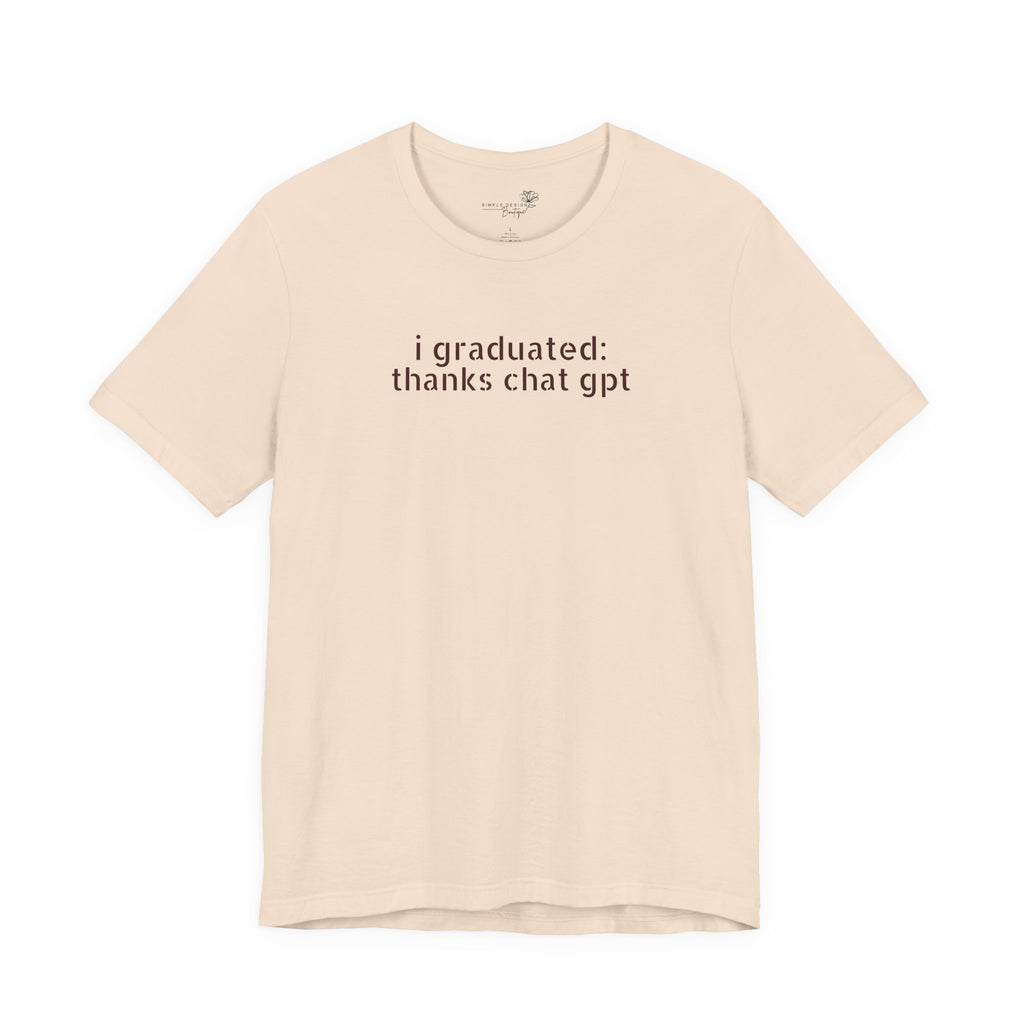 I Graduated: Thanks ChatGPT — Funny Graduation T-Shirt
