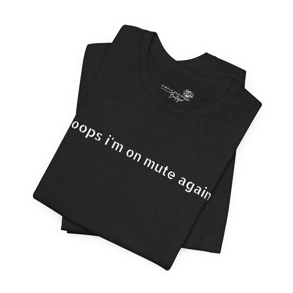 "Oops, I'm on Mute Again" Funny Work From Home T-Shirt