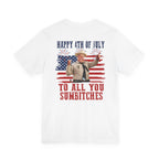 Happy 4th of July To All You Sumbitches T-Shirt — Funny Patriotic Graphic Tee | S–3XL