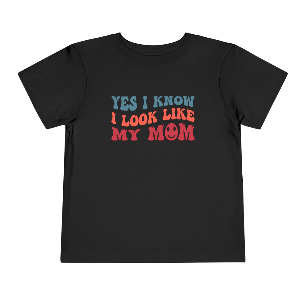 Yes I Know I Look Like My Mom — Funny Toddler Graphic Tee