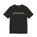 Ready or Not, Here Comes the Real World — Unisex T-Shirt