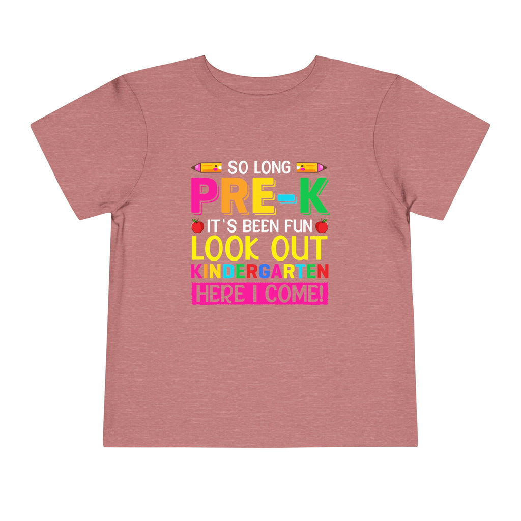 So Long Pre-K, It's Been Fun — Look Out Kindergarten, Here I Come Toddler T-Shirt