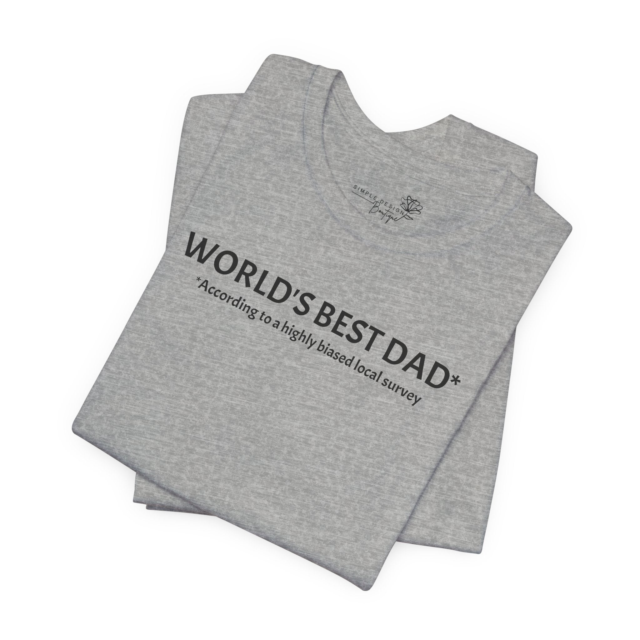 World’s Best Dad — According to a Highly Biased Local Survey | Father’s Day T-Shirt