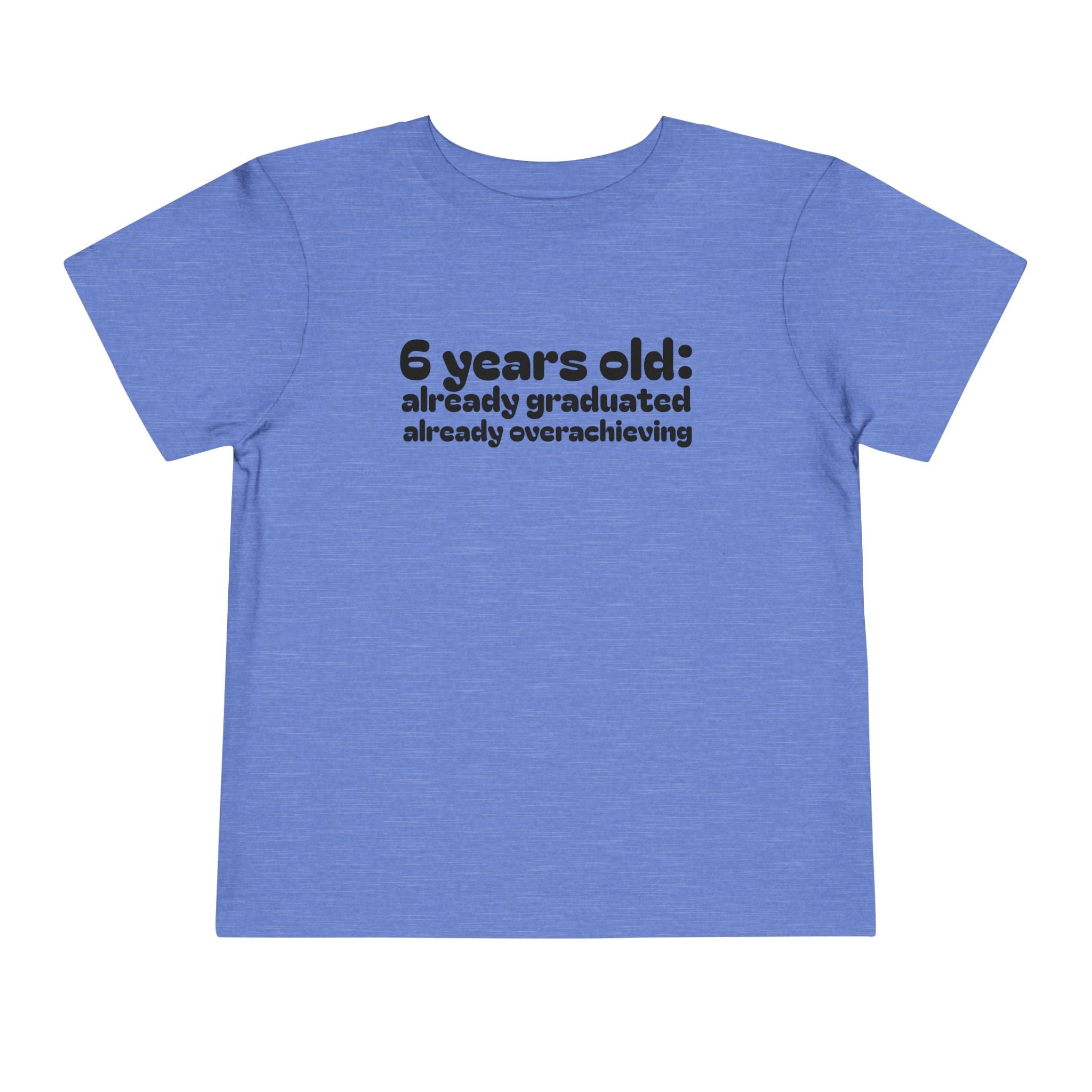 6 Years Old, Already Graduated, Already Overachieving — Funny Toddler Birthday & Graduation T-Shirt