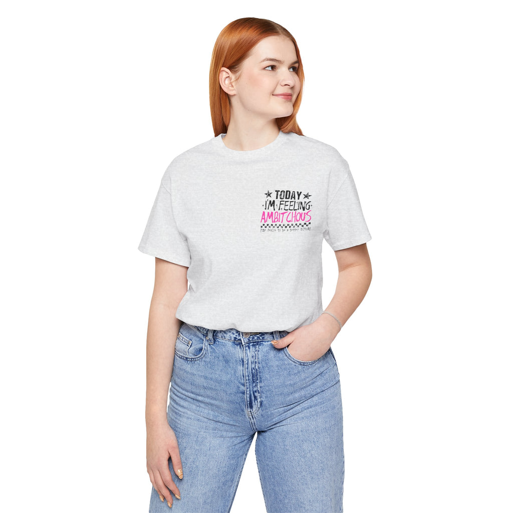 Today I Feel Ambitchous Unisex T-Shirt — Bold Funny Gift for Her