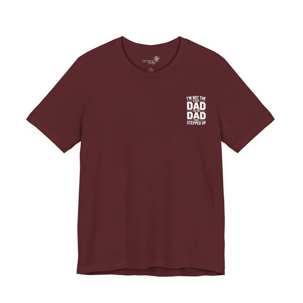 I’m Not the Step Dad, I’m the Dad That Stepped Up — Father’s Day T-Shirt