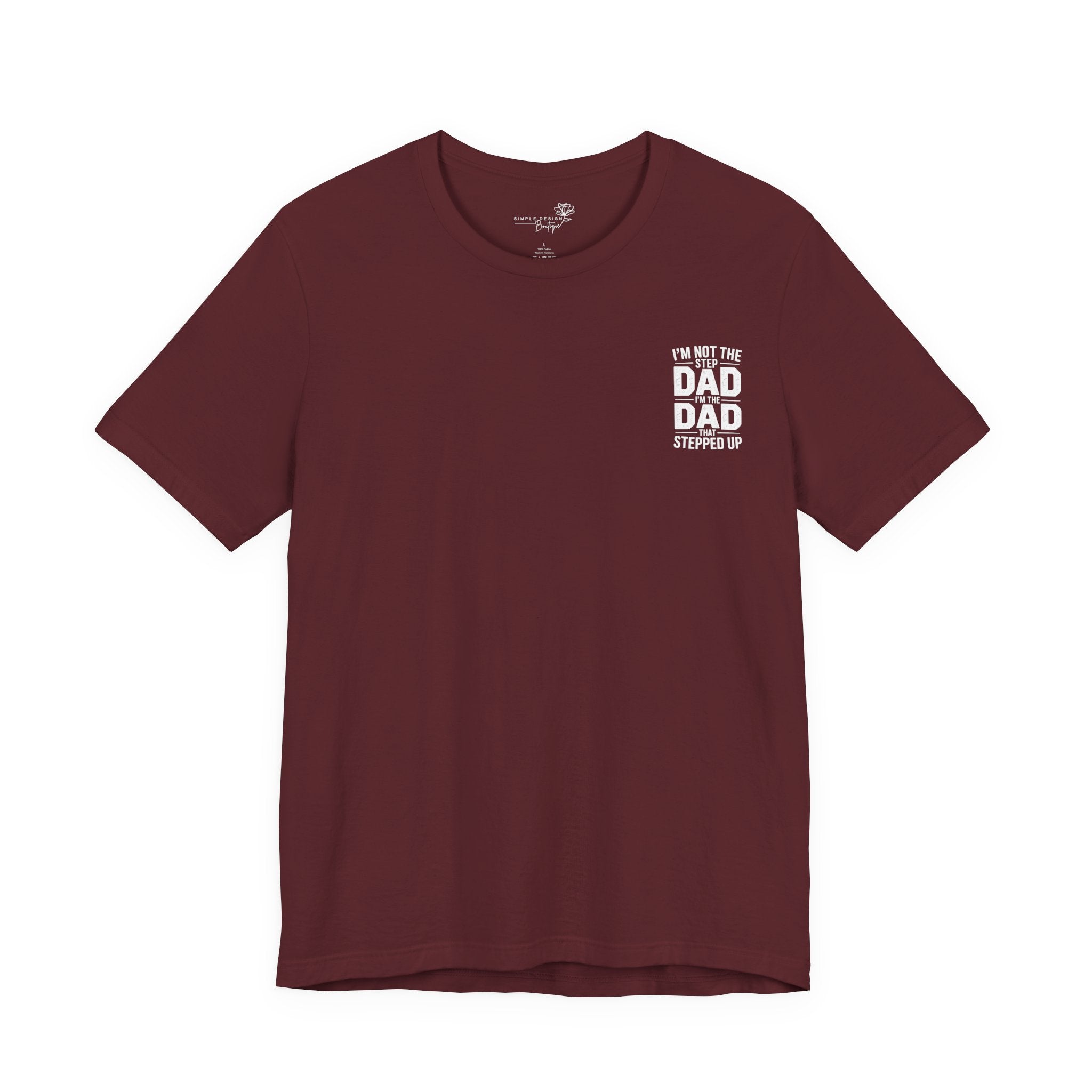 I’m Not the Step Dad, I’m the Dad That Stepped Up — Father’s Day T-Shirt