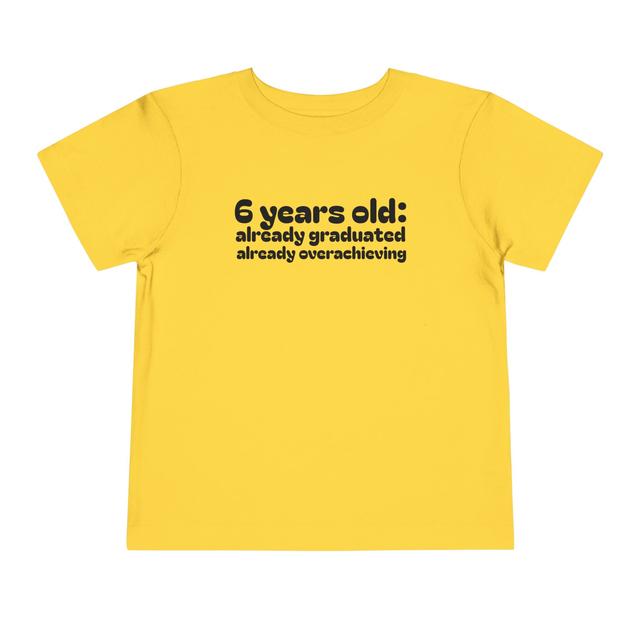 6 Years Old, Already Graduated, Already Overachieving — Funny Toddler Birthday & Graduation T-Shirt