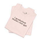 I Graduated: Thanks ChatGPT — Funny Graduation T-Shirt