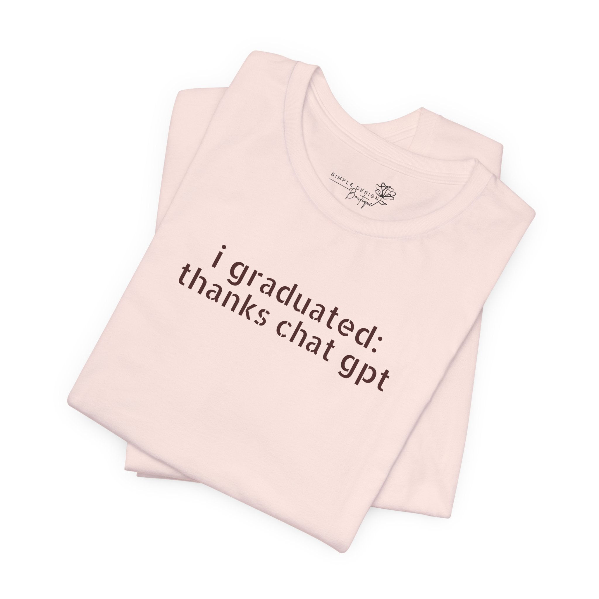 I Graduated: Thanks ChatGPT — Funny Graduation T-Shirt