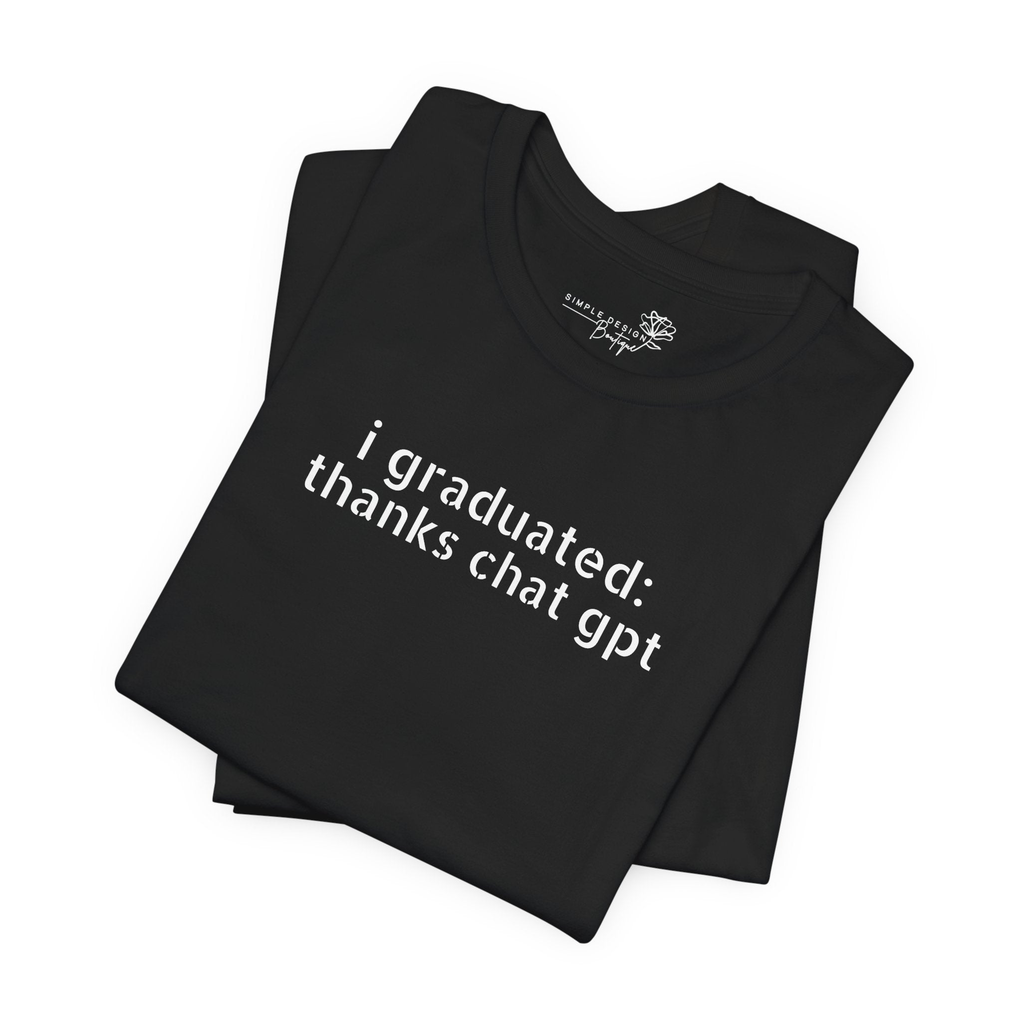 I Graduated: Thanks ChatGPT — Funny Graduation T-Shirt