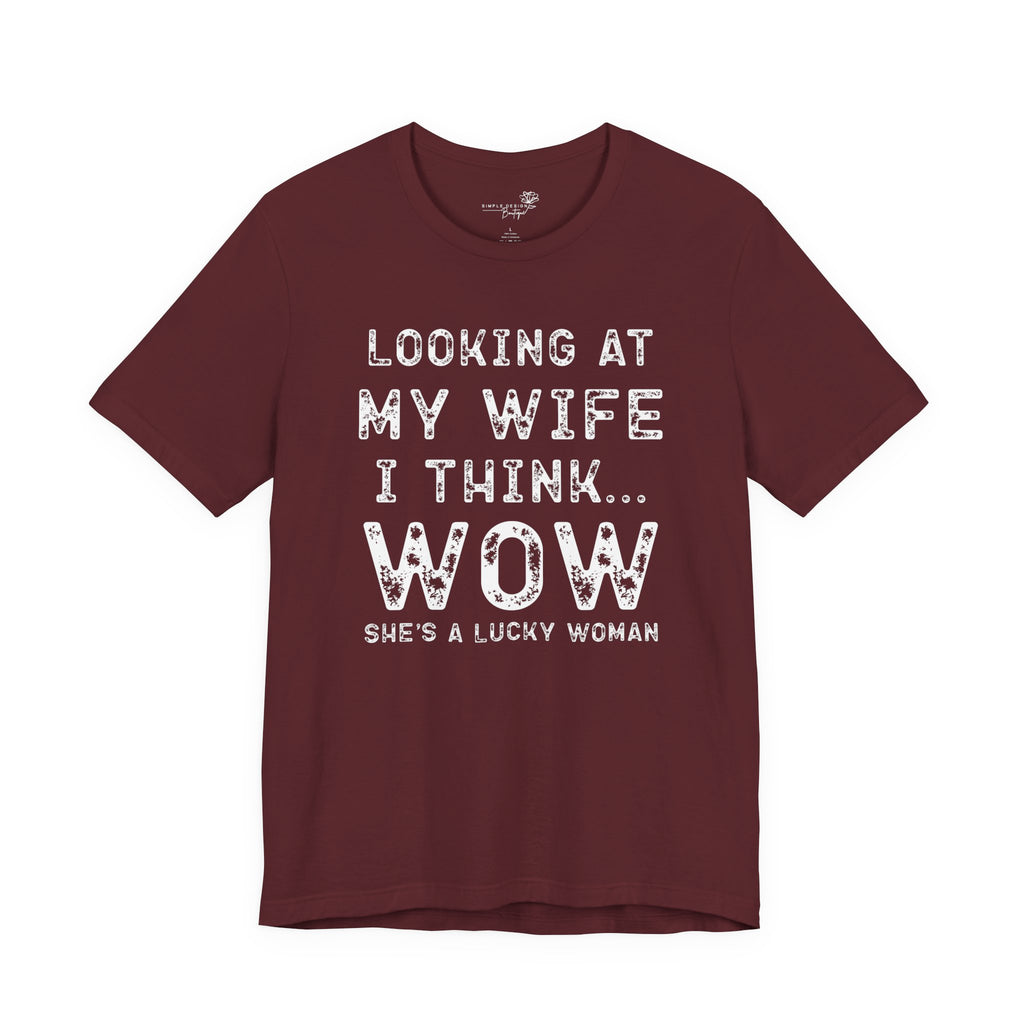 Looking at My Wife I Think Wow What a Lucky Woman T-Shirt — Funny Husband Tee