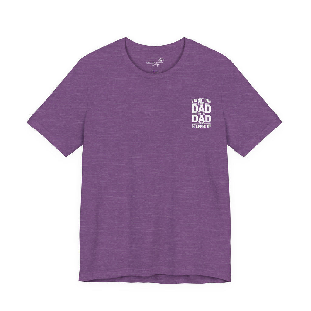 I’m Not the Step Dad, I’m the Dad That Stepped Up — Father’s Day T-Shirt