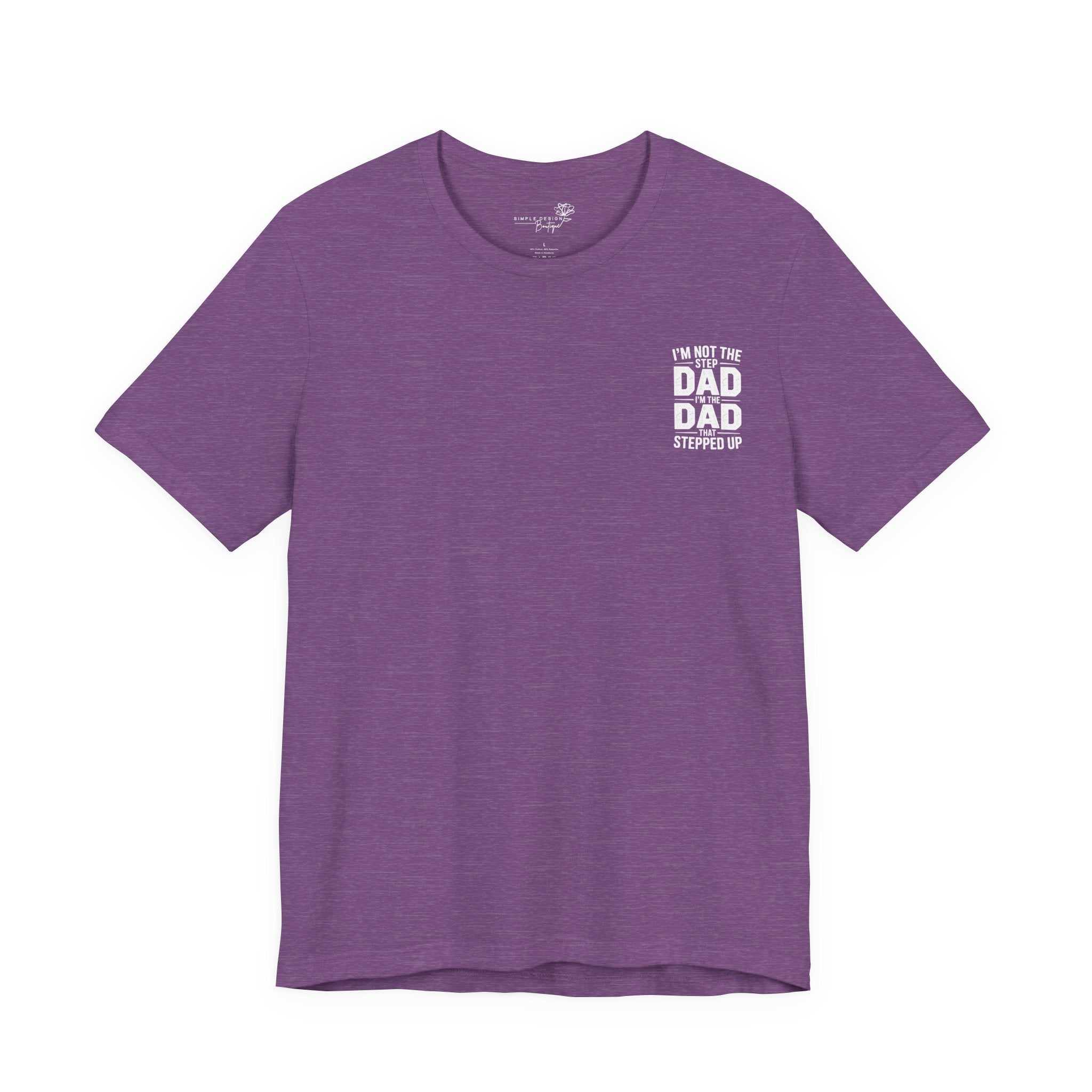 I’m Not the Step Dad, I’m the Dad That Stepped Up — Father’s Day T-Shirt