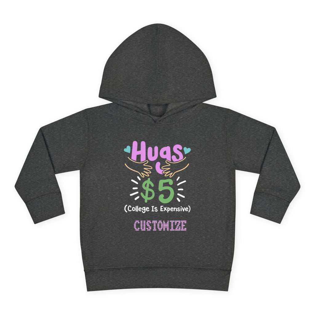 Toddler Hoodie — "Hugs $5 (College Is Expensive)" Cute Customizable Pullover