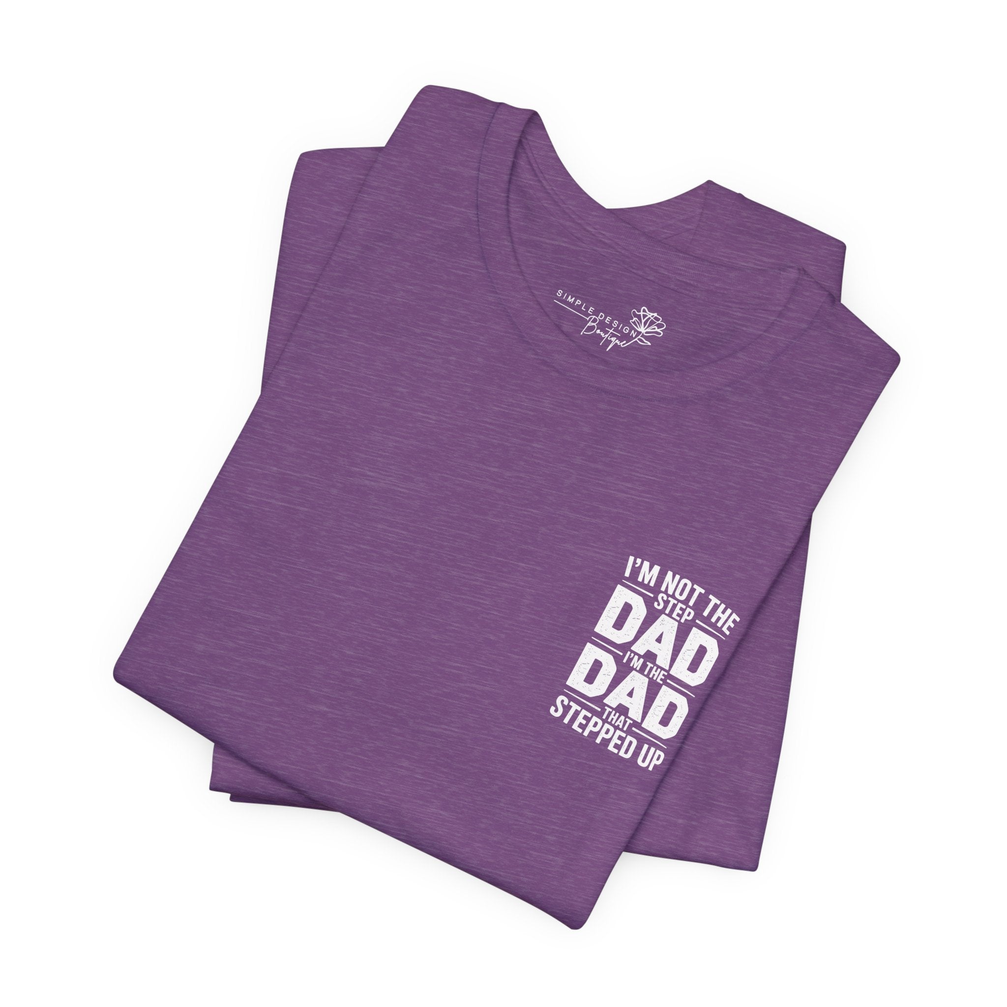 I’m Not the Step Dad, I’m the Dad That Stepped Up — Father’s Day T-Shirt