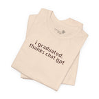 I Graduated: Thanks ChatGPT — Funny Graduation T-Shirt