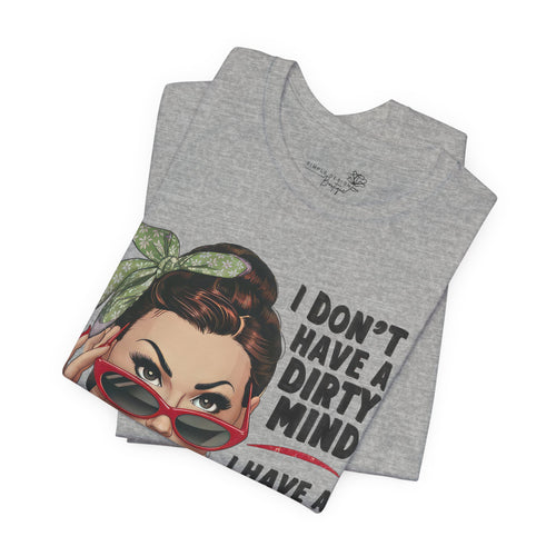 I Don’t Have a Dirty Mind Graphic Tee — Funny Women’s Statement Shirt | S–3XL