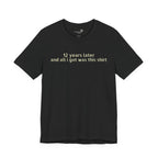 12 Years Later and All I Got Was This Shirt — Funny High School Graduation T-Shirt