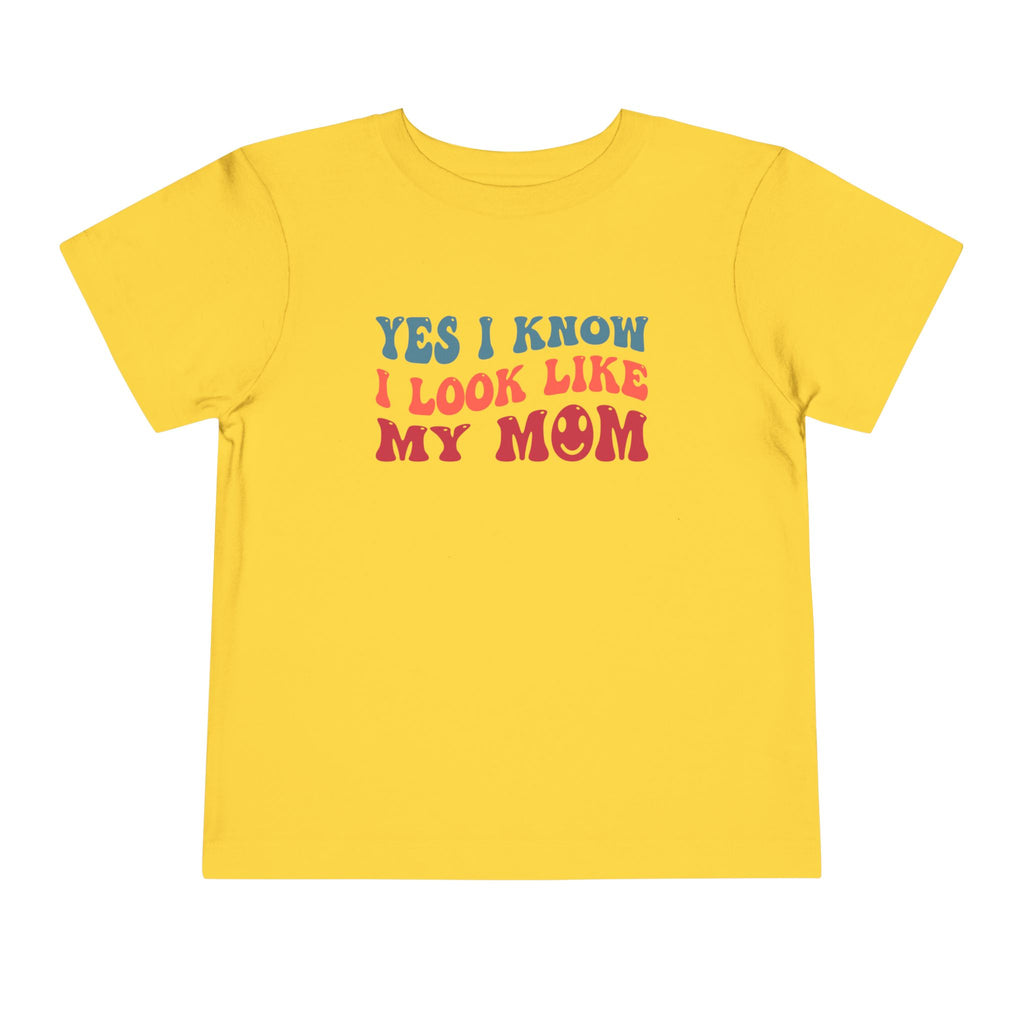 Yes I Know I Look Like My Mom — Funny Toddler Graphic Tee
