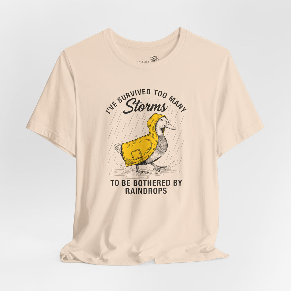 I've Survived Too Many Storms To Be Bothered By Raindrops Unisex T-Shirt - Print