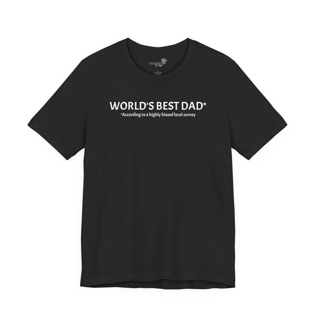 World’s Best Dad — According to a Highly Biased Local Survey | Father’s Day T-Shirt